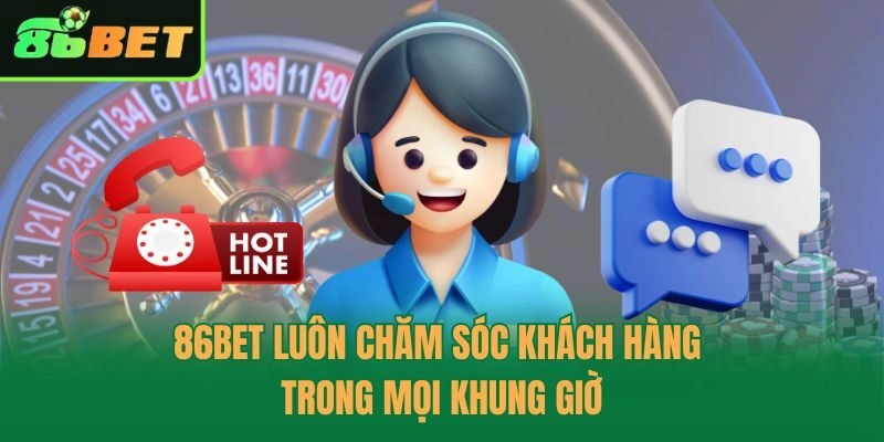 86bet luôn chăm sóc khách hàng trong mọi khung giờ