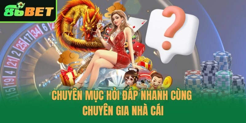 Chuyên mục hỏi đáp nhanh cùng chuyên gia nhà cái