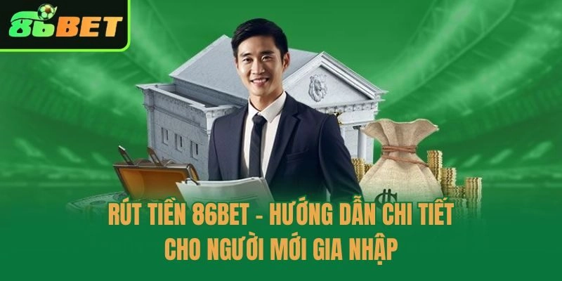 Rút Tiền 86bet - Hướng Dẫn Chi Tiết Cho Người Mới Gia Nhập