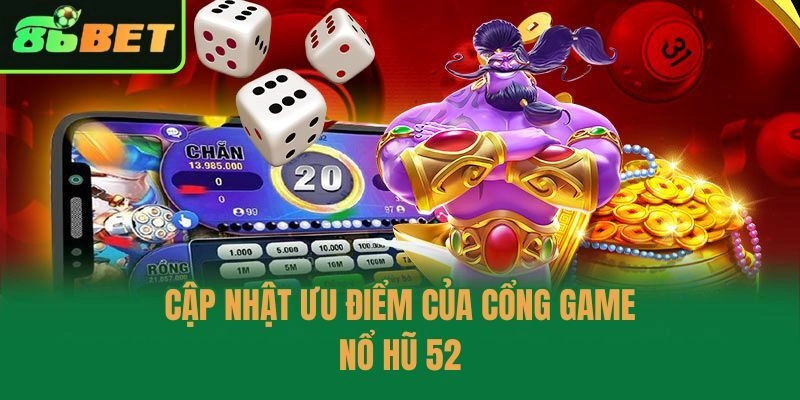 Cập nhật ưu điểm của cổng game nổ hũ 52