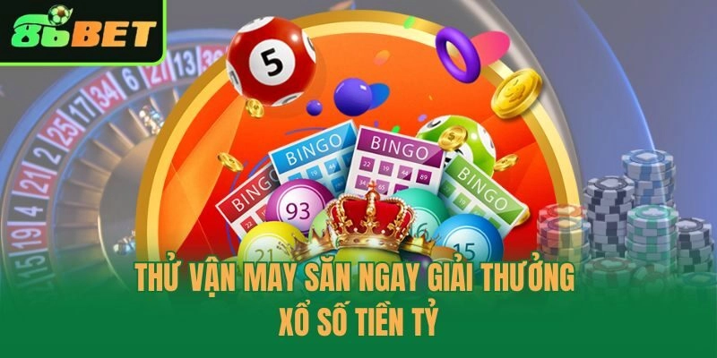Thử vận may săn ngay giải thưởng xổ số tiền tỷ